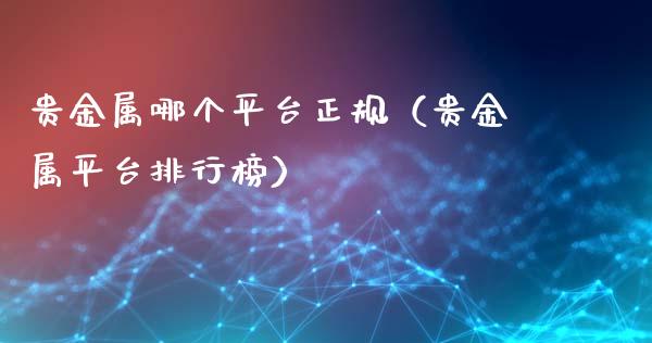 贵金属哪个平台正规（贵金属平台排行榜）