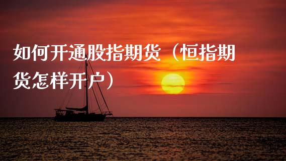 如何开通股指期货（恒指期货怎样开户）