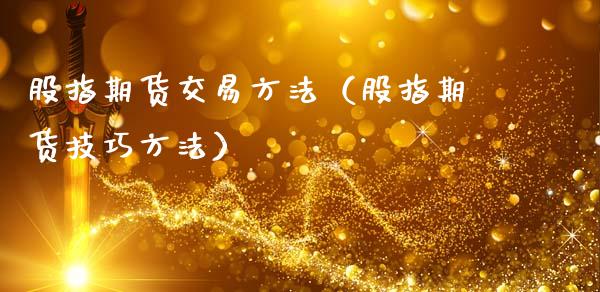 股指期货交易方法（股指期货技巧方法）