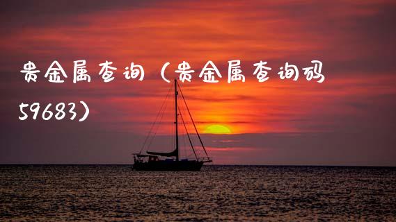 贵金属查询（贵金属查询码59683）