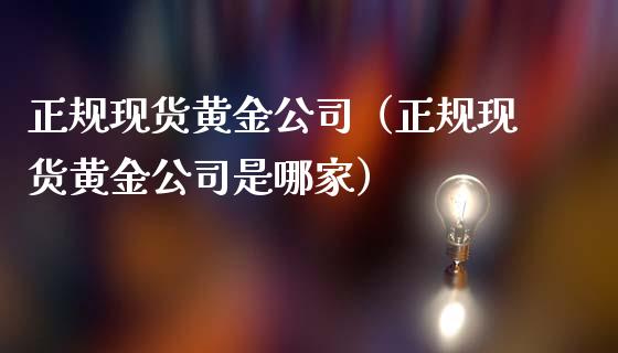 正规现货黄金公司（正规现货黄金公司是哪家）