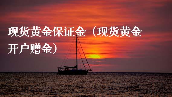 现货黄金保证金（现货黄金开户赠金）