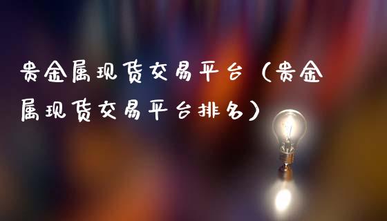 贵金属现货交易平台（贵金属现货交易平台排名）