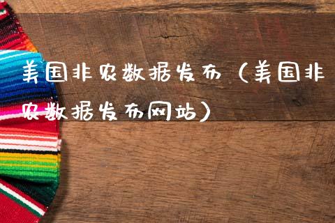 美国非农数据发布（美国非农数据发布网站）