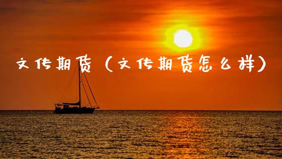 文传期货（文传期货怎么样）