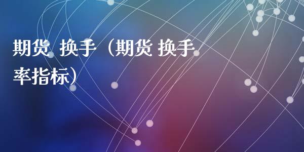 期货  换手（期货 换手率指标）