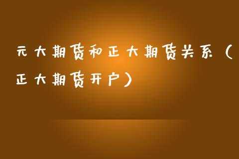 元大期货和正大期货关系（正大期货开户）