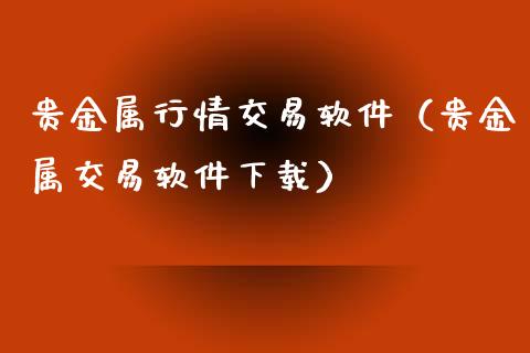 贵金属行情交易软件（贵金属交易软件下载）