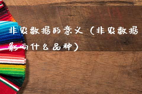 非农数据的意义（非农数据影响什么品种）