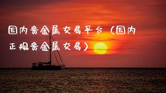 国内贵金属交易平台（国内正规贵金属交易）