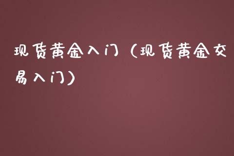 现货黄金入门（现货黄金交易入门）