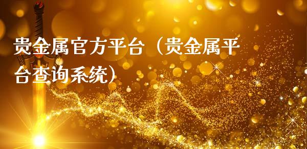 贵金属官方平台（贵金属平台查询系统）