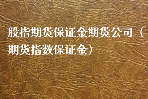 股指期货保证金期货公司（期货指数保证金）
