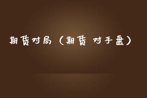 期货对局（期货 对手盘）