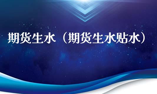 期货生水（期货生水贴水）