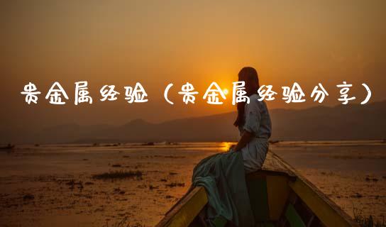 贵金属经验（贵金属经验分享）