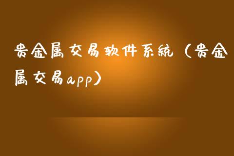 贵金属交易软件系统（贵金属交易app）