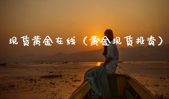现货黄金在线（黄金现货投资）