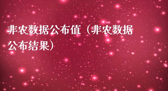 非农数据公布值（非农数据公布结果）