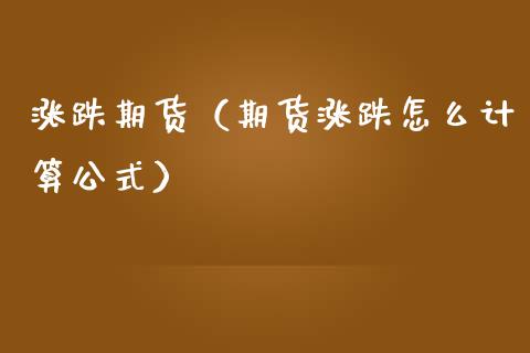 涨跌期货（期货涨跌怎么计算公式）