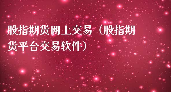 股指期货网上交易（股指期货平台交易软件）