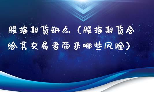 股指期货缺点（股指期货会给其交易者带来哪些风险）