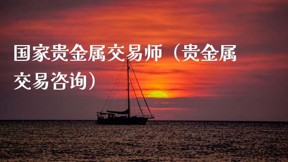 国家贵金属交易师（贵金属交易咨询）