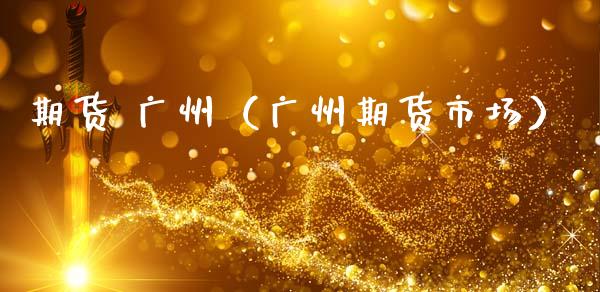期货 广州（广州期货市场）