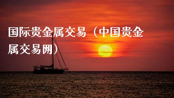 国际贵金属交易（中国贵金属交易网）