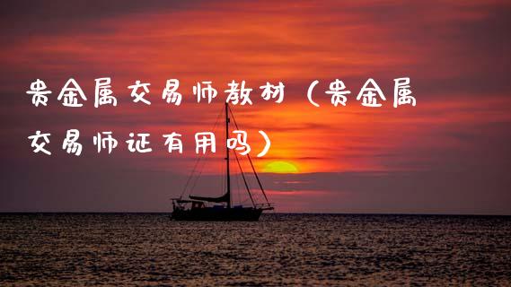 贵金属交易师教材（贵金属交易师证有用吗）