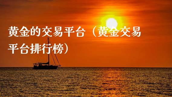 黄金的交易平台（黄金交易平台排行榜）