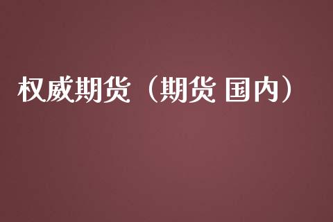 权威期货（期货 国内）