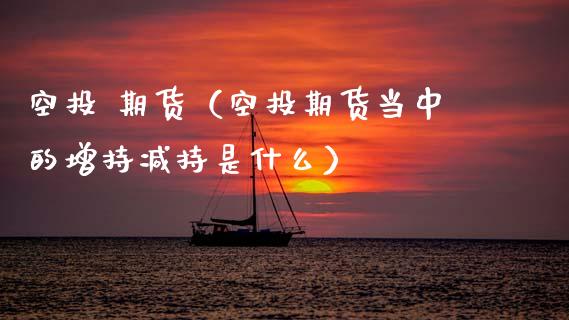 空投 期货（空投期货当中的增持减持是什么）