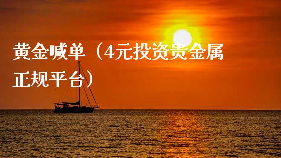 黄金喊单（4元投资贵金属正规平台）