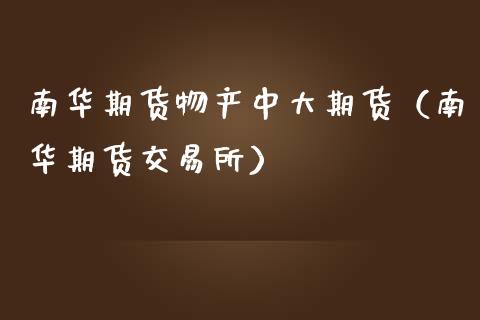 南华期货物产中大期货（南华期货交易所）