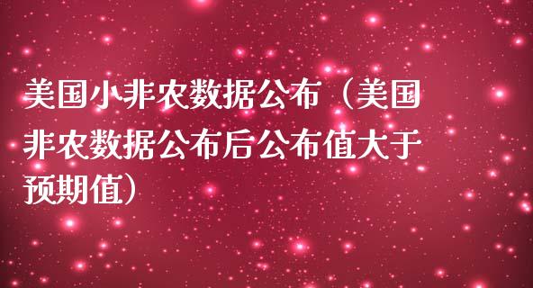 美国小非农数据公布（美国非农数据公布后公布值大于预期值）