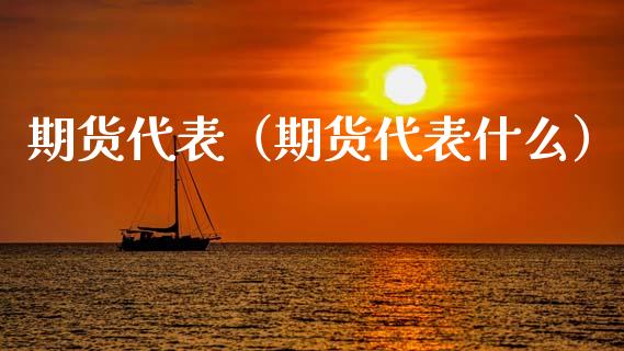 期货代表（期货代表什么）