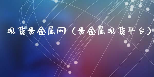 现货贵金属网（贵金属现货平台）