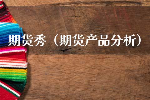 期货秀（期货产品分析）