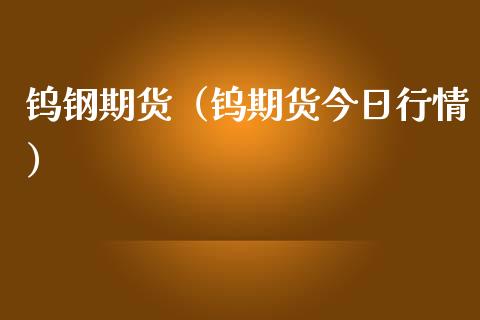 钨钢期货（钨期货今日行情）