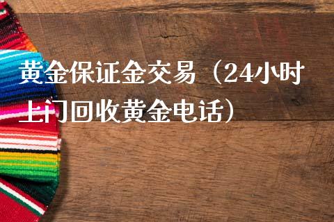 黄金保证金交易（24小时上门回收黄金电话）