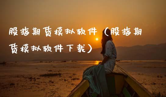 股指期货模拟软件（股指期货模拟软件下载）