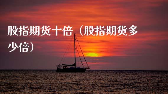 股指期货十倍（股指期货多少倍）