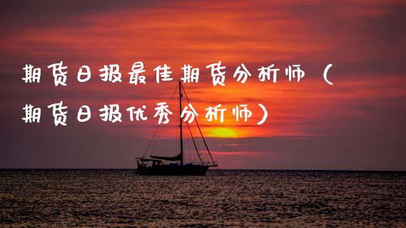 期货日报最佳期货分析师（期货日报优秀分析师）