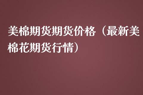 美棉期货期货价格（最新美棉花期货行情）