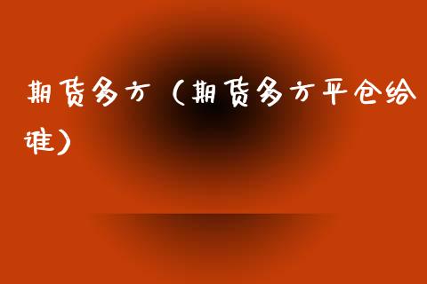 期货多方（期货多方平仓给谁）