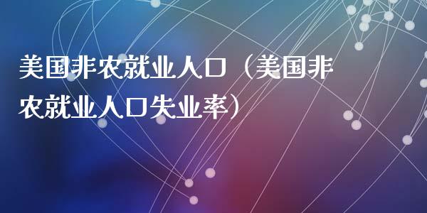 美国非农就业人口（美国非农就业人口失业率）