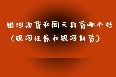 期货和国元期货哪个好（证券和期货）