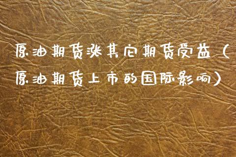 原油期货涨其它期货受益（原油期货上市的国际影响）