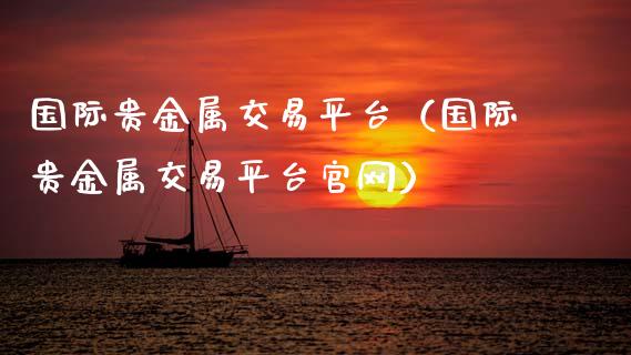 国际贵金属交易平台（国际贵金属交易平台）